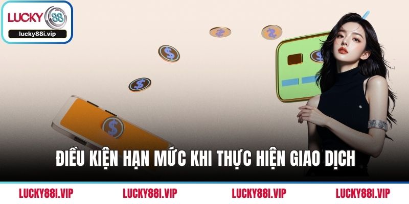 Điều kiện hạn mức khi thực hiện giao dịch