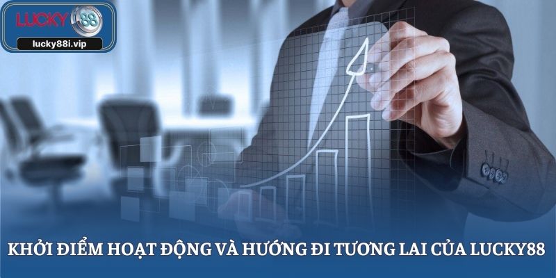 Khởi điểm hoạt động và hướng đi tương lai của Lucky88